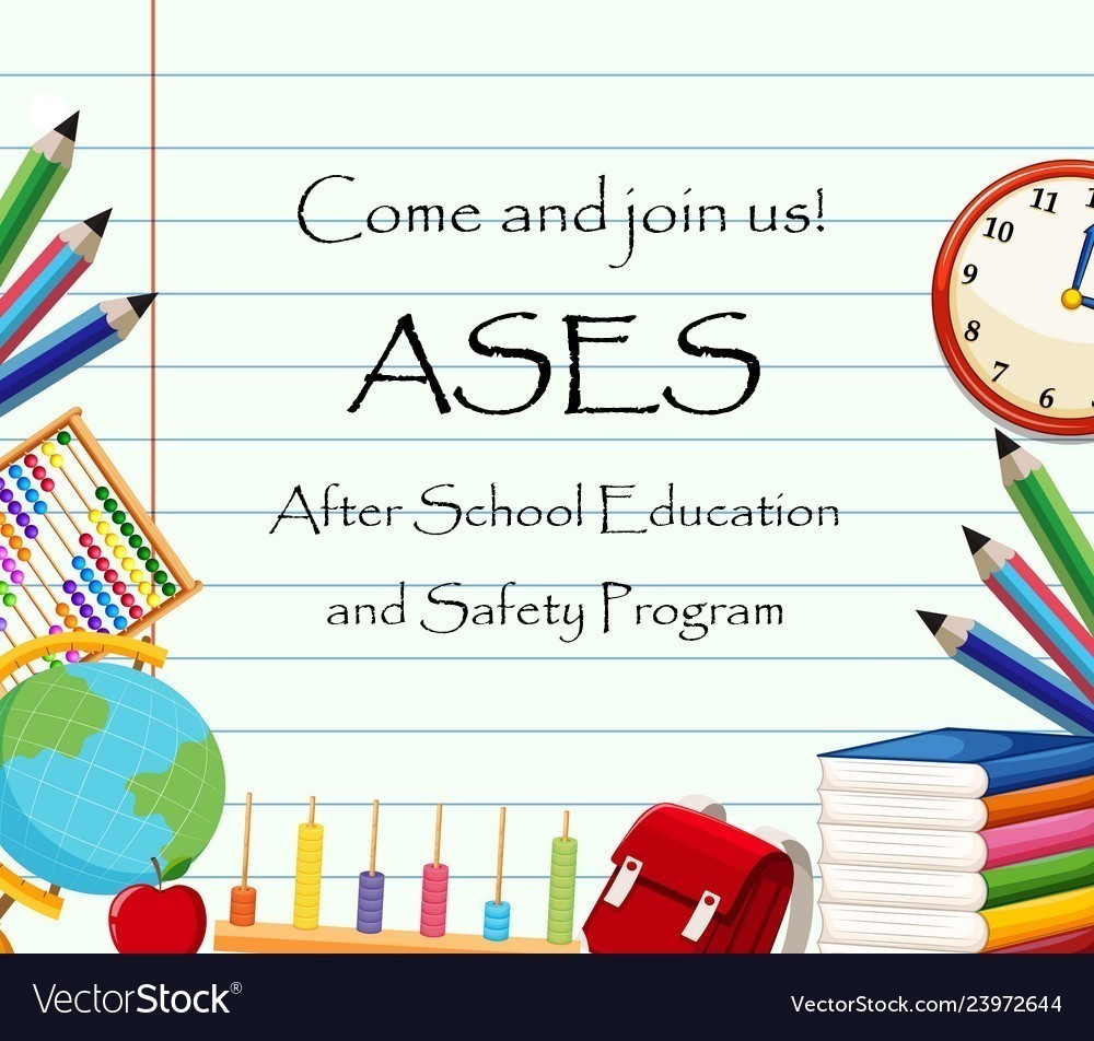 ASES Applications for the FREE after school program are available in the front office Program Hours: Dismissal from regular day until 6:00 p.m. every day ...