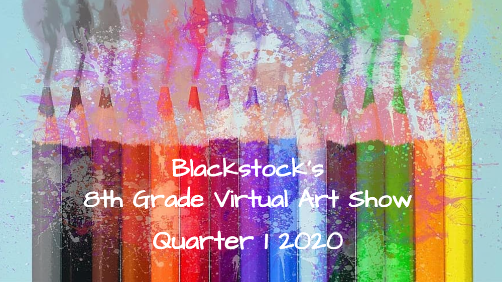Blackstock's 8th Grade Virtual Art Show