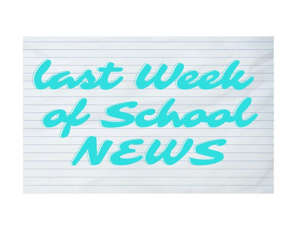 Last Week of School News